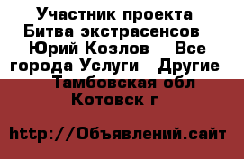 Участник проекта “Битва экстрасенсов“- Юрий Козлов. - Все города Услуги » Другие   . Тамбовская обл.,Котовск г.